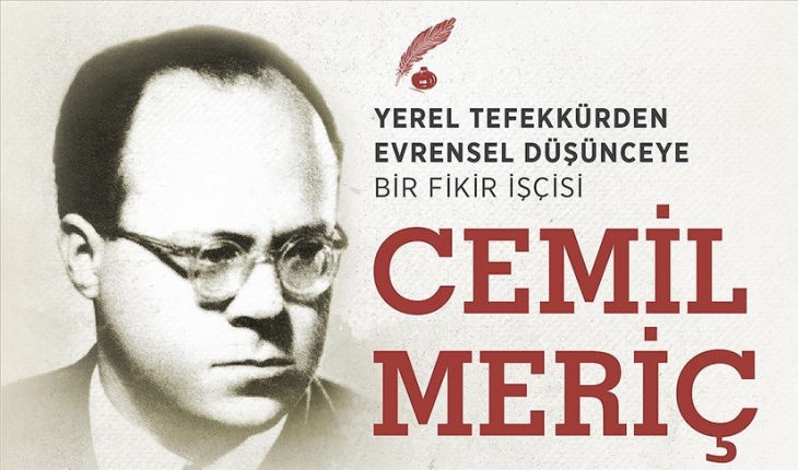 Yerel tefekkürden evrensel düşünceye bir fikir işçisi: Cemil Meriç