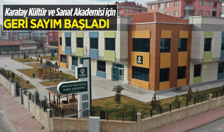 Karatay Kültür ve Sanat Akademisi için geri sayım başladı