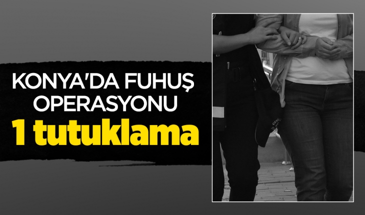 Konya'da fuhuş operasyonu: 1 kişi tutuklandı